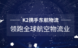 K2携手东航物流，领跑全球航空物流业