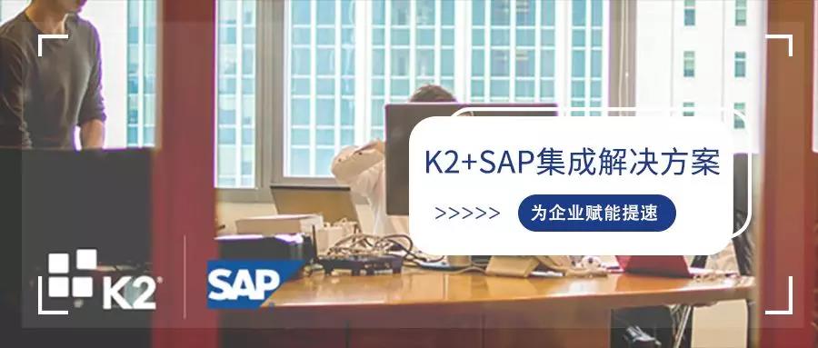 【解决方案】K2+SAP：端到端无缝集成，为企业全面赋能提速