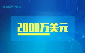 钱方 QFPay 再获2000万美元融资！大客户移动支付解决方案受市场热捧