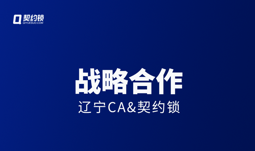 辽宁 CA 与契约锁达成合作，携手推动辽宁省电子劳动合同订立及备案